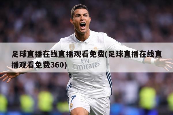 足球直播在线直播观看免费(足球直播在线直播观看免费360)