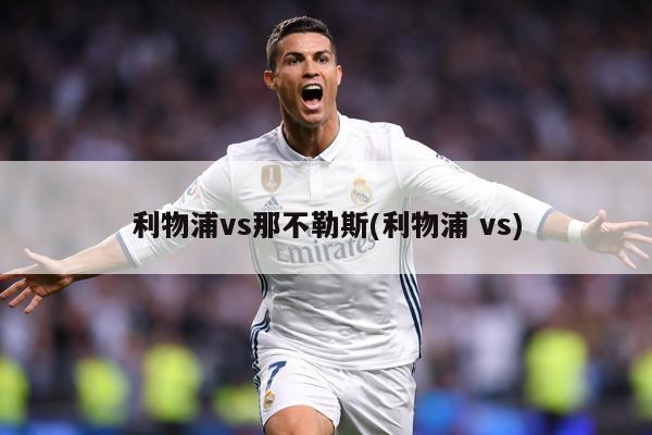 利物浦vs那不勒斯(利物浦 vs)