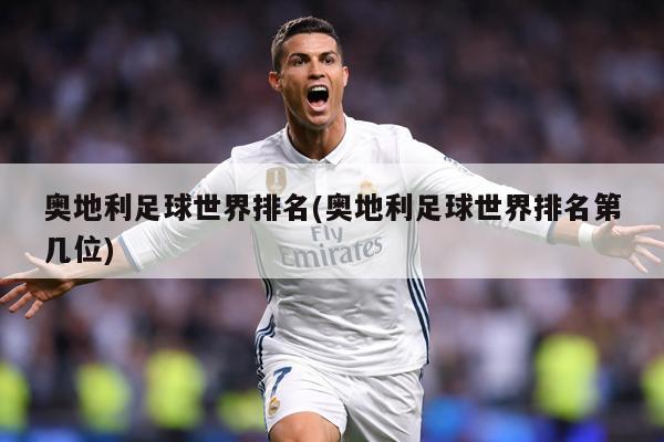 奥地利足球世界排名(奥地利足球世界排名第几位)