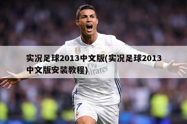 实况足球2013中文版(实况足球2013中文版安装教程)
