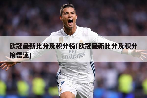 欧冠最新比分及积分榜(欧冠最新比分及积分榜雷速)